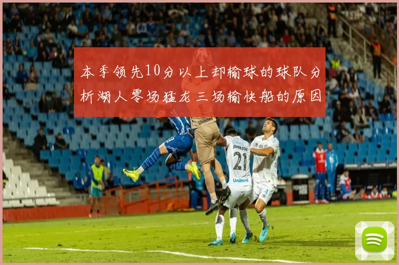 本季领先10分以上却输球的球队分析湖人零场猛龙三场输快船的原因